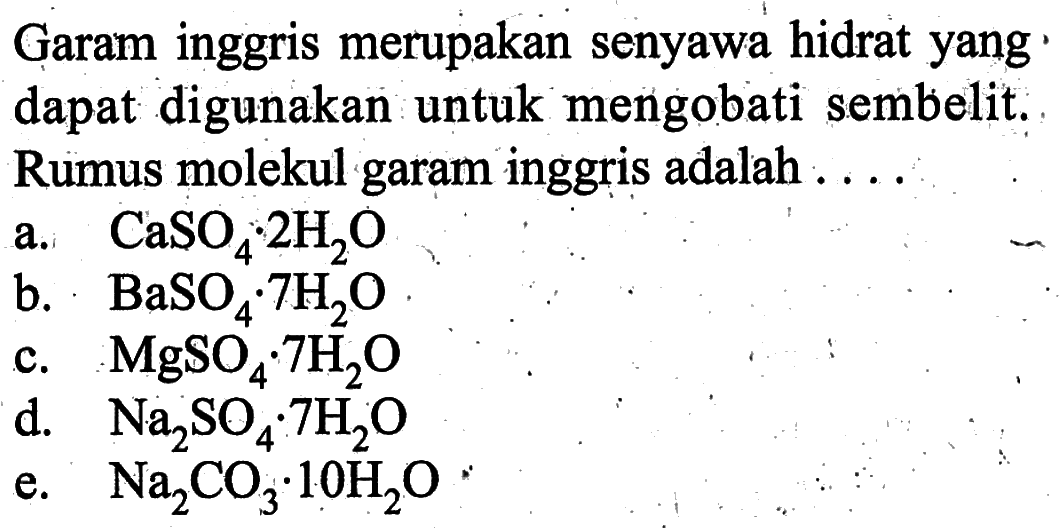 Garam inggris merupakan senyawa hidrat yang dapat digunakan untuk mengobati sembelit: Rumus molekul garam inggris adalah....