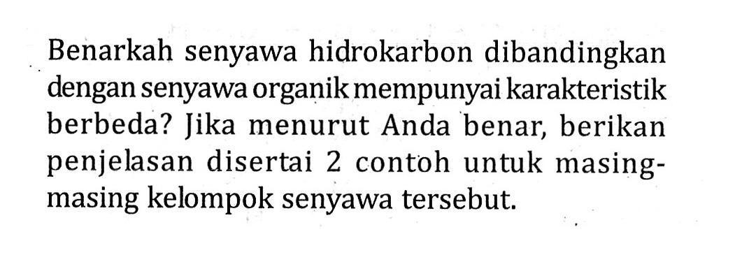 Benarkah senyawa hidrokarbon dibandingkan dengan senyawa organik mempunyai karakteristik berbeda? Jika menurut Anda benar, berikan penjelasan disertai 2 contoh untuk masing- masing kelompok senyawa tersebut.