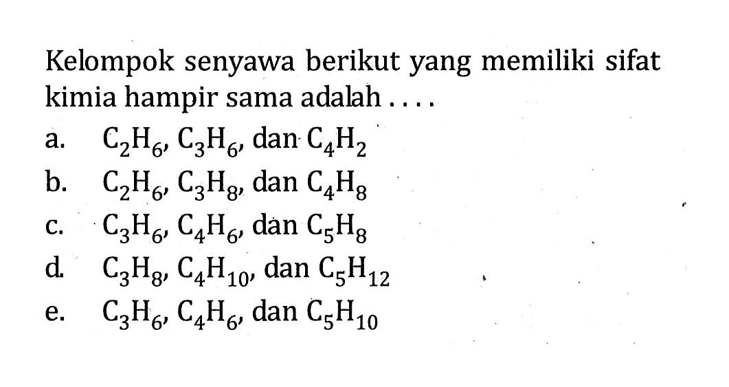 Kelompok senyawa berikut yang memiliki sifat kimia hampir sama adalah....