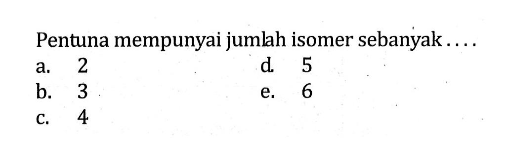 Pentuna mempunyai jumlah isomer sebanyak ....