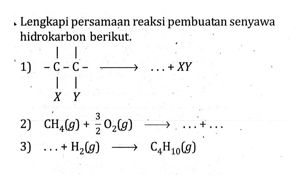 Lengkapi persamaan reaksi pembuatan senyawa hidrokarbon berikut. 1) 2) CH4(g) + 3/2O2(g) -> ... + ... 3) ... + H2(g) -> C4H10(g)