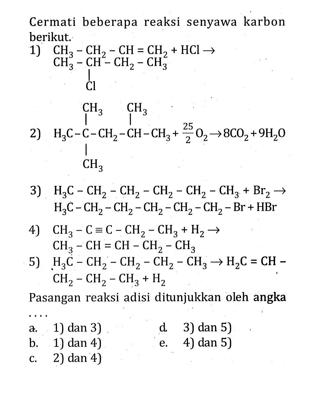 Cermati beberapa reaksi senyawa karbon berikut. 1) 2) 3) 4) 5) Pasangan reaksi adisi ditunjukkan oleh angka ...