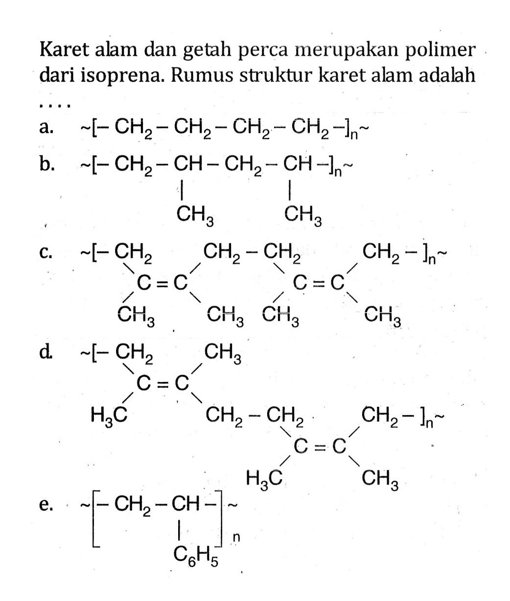 Karet alam dan getah merupakan polimer dan isoprena. Rumus struktur karet alam adalah .....