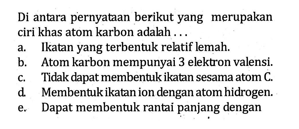 Di antara pernyataan berikut yang merupakan ciri khas atom karbon adalah....