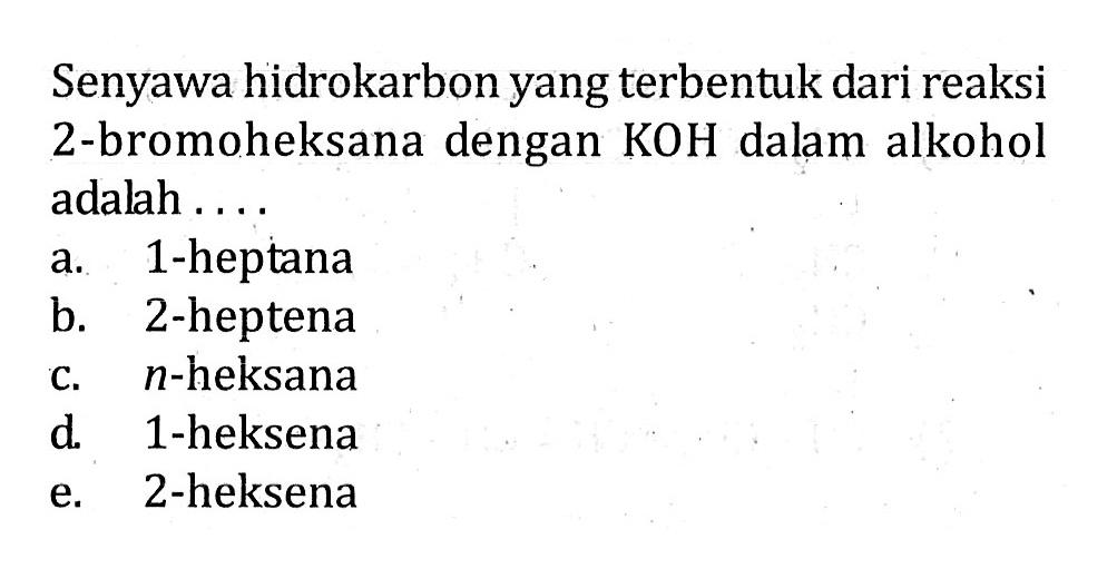 Senyawa hidrokarbon yang terbentuk dari reaksi 2-bromoheksana dengan KOH dalam alkohol adalah ....