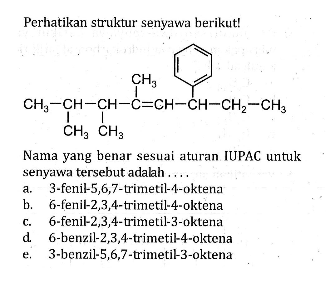 Perhatikan struktur senyawa berikut! CH3 - CH - CH - C = CH - CH - CH2 - CH3 CH3 CH3 CH3 Nama yang benar sesuai aturan IUPAC untuk senyawa tersebut adalah ....