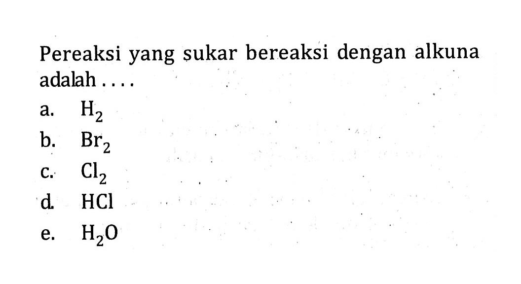 Pereaksi yang sukar bereaksi dengan alkuna adalah . . . .