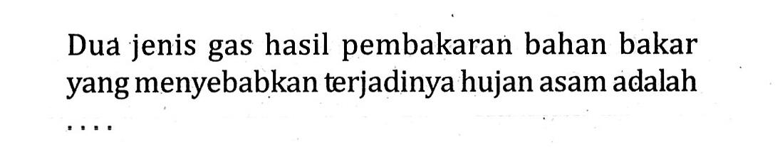 Dua jenis gas hasil pembakaran bahan bakar yang menyebabkan terjadinya hujan asam adalah