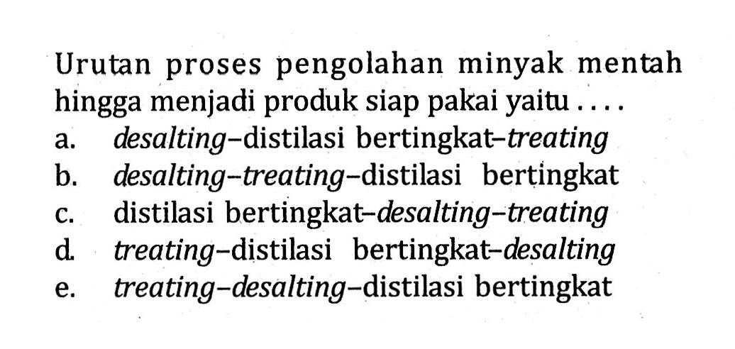 Urutan proses pengolahan minyak mentah hingga menjadi produk siap pakai yaitu ....