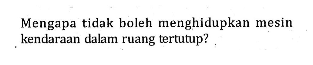 Mengapa tidak boleh menghidupkan mesin kendaraan dalam ruang tertutup?