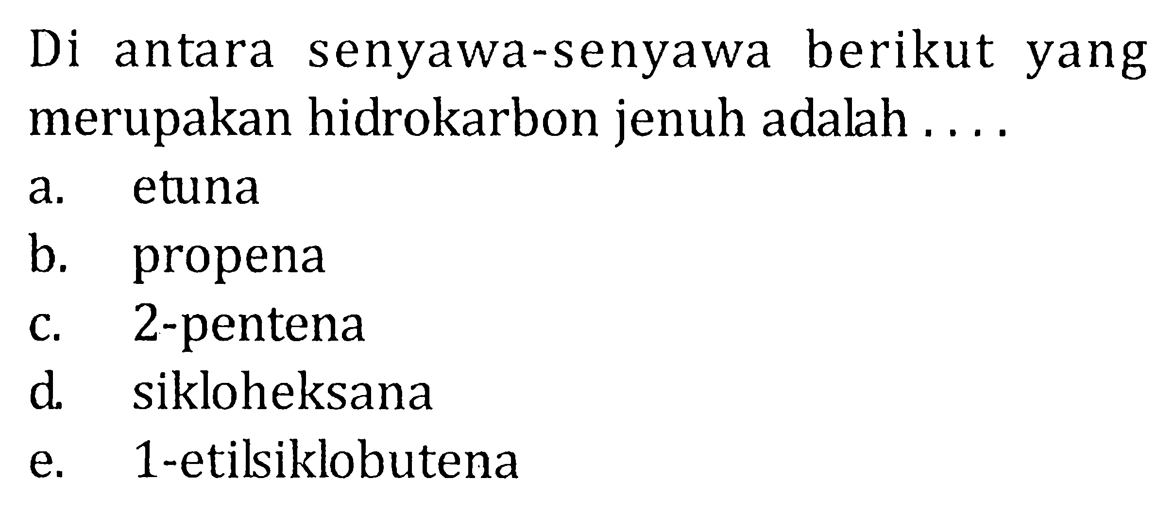 Di antara senyawa-senyawa berikut yang merupakan hidrokarbon jenuh adalah ....