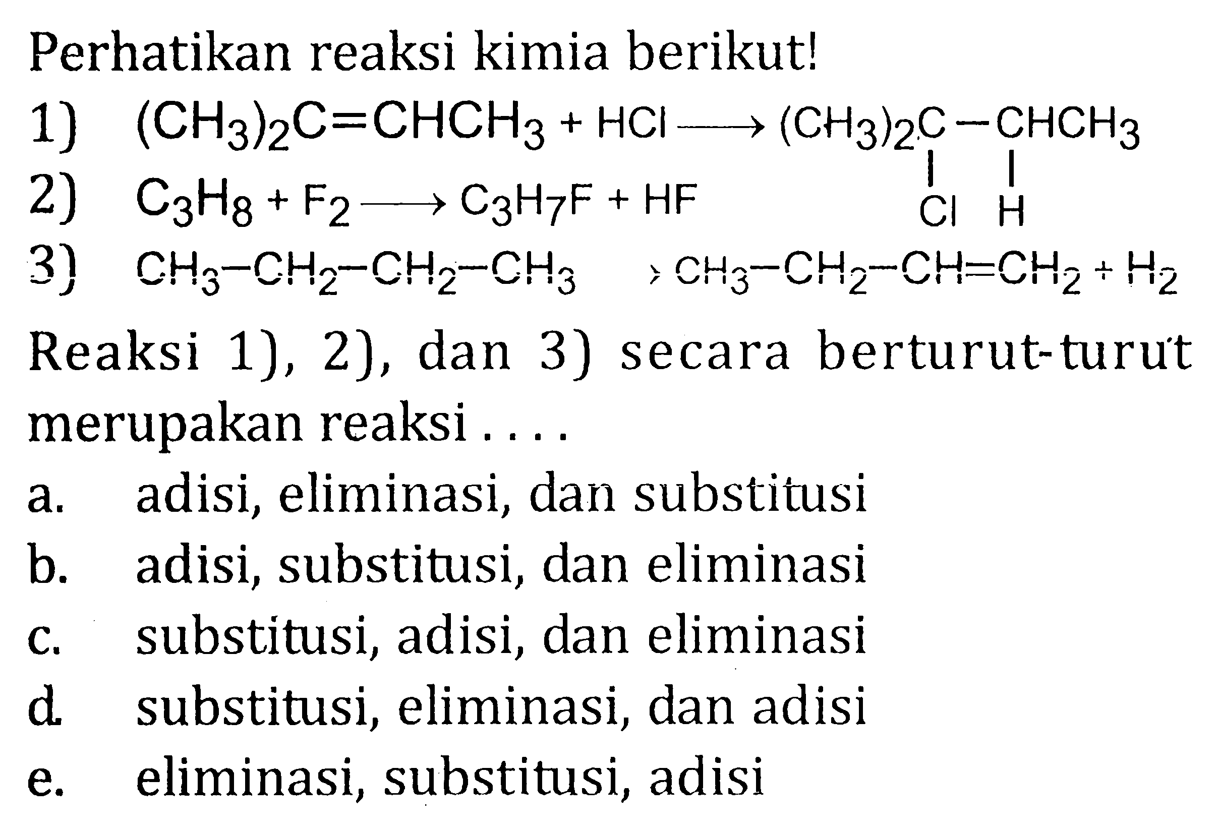 Perhatikan reaksi kimia berikut! 1) 2) C3H8 + F2 -> C3H7F + HF 3) CH3 - CH2 - CH2 - CH3 -> CH3 - CH2 - CH = CH2 + H2 Reaksi 1), 2) dan 3) secara berturut-turut merupakan reaksi ....