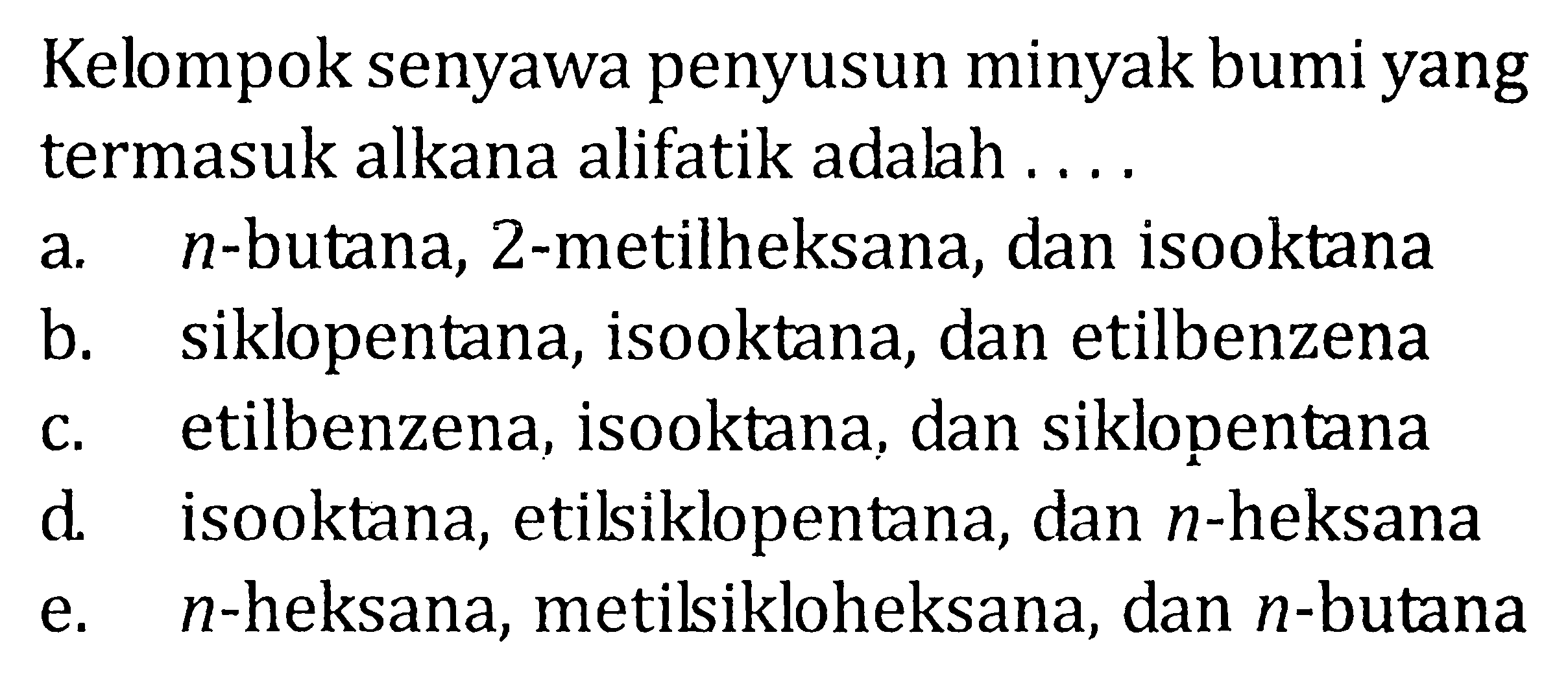 Kelompok senyawa penyusun minyak bumi yang termasuk alkana alifatik adalah ....