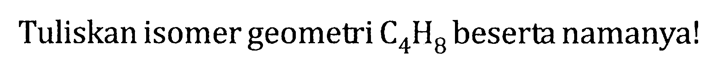 Tuliskan isomer geometri C4H8 beserta namanya!