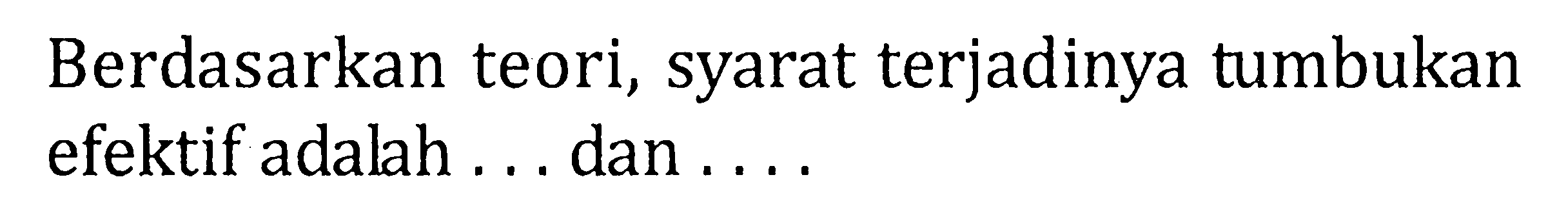 Berdasarkan teori, syarat terjadinya tumbukan efektif adalah ... dan ...