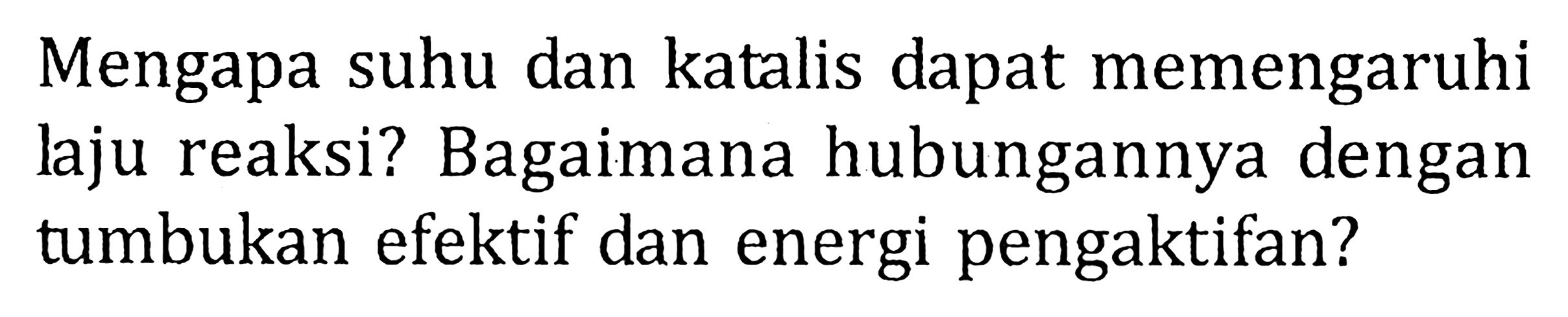 Mengapa suhu dan katalis dapat memengaruhi laju reaksi? Bagaimana hubungannya dengan tumbukan efektif dan energi pengaktifan?