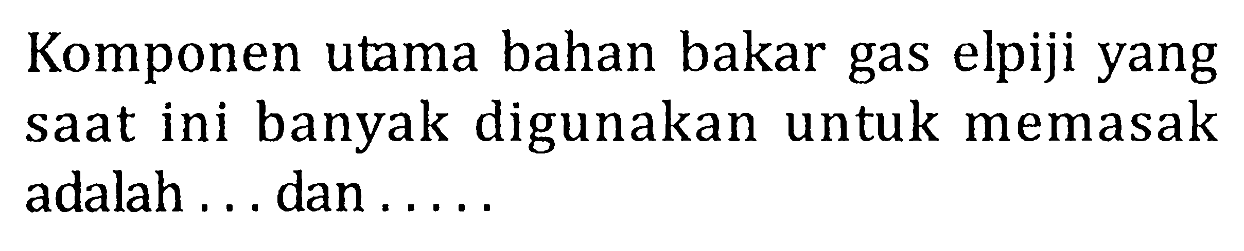 Komponen utama bahan bakar gas elpiji yang saat ini banyak digunakan untuk memasak adalah ..... dan ......