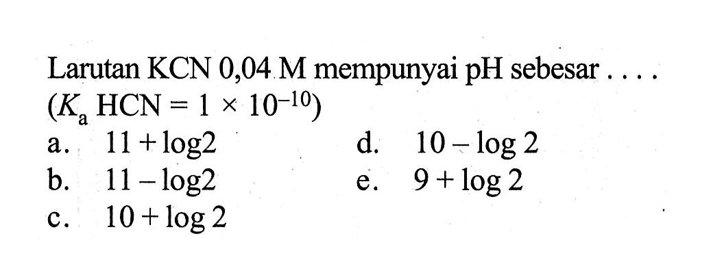 Larutan KCN 0,04 M mempunyai pH sebesar ...  (Ka HCN=1 x 10^(-10)) 