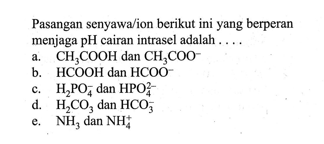 Pasangan senyawa/ion berikut ini yang berperan menjaga pH cairan intrasel adalah . . . .