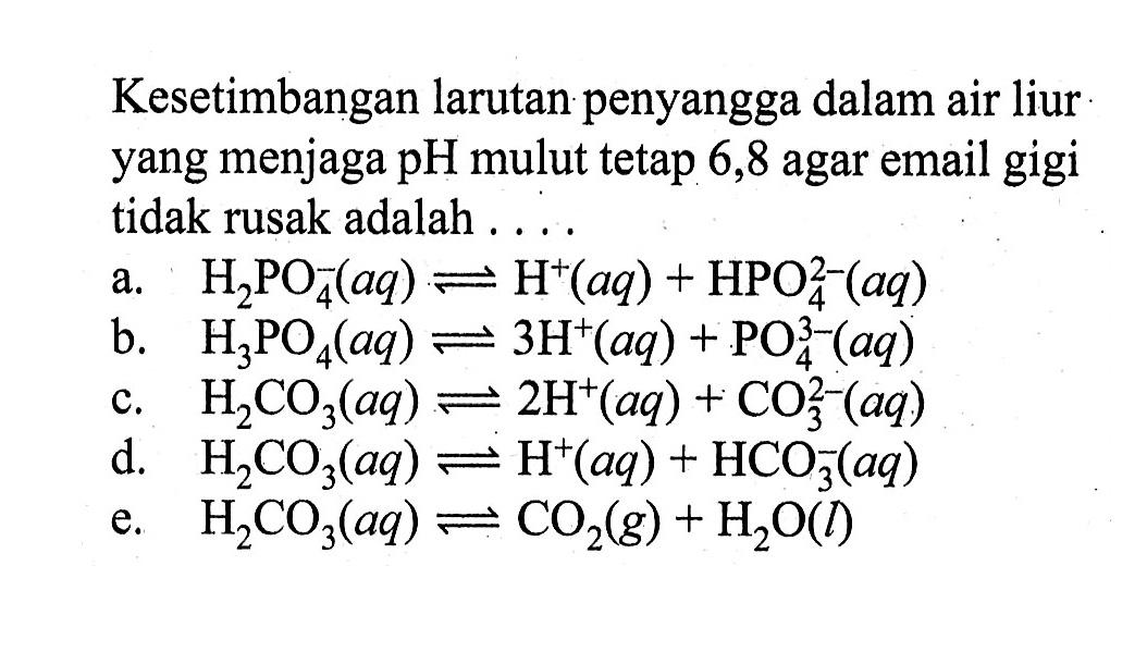 Kesetimbangan larutan penyangga dalam air liur yang menjaga  pH  mulut tetap 6,8 agar email gigi tidak rusak adalah ....
