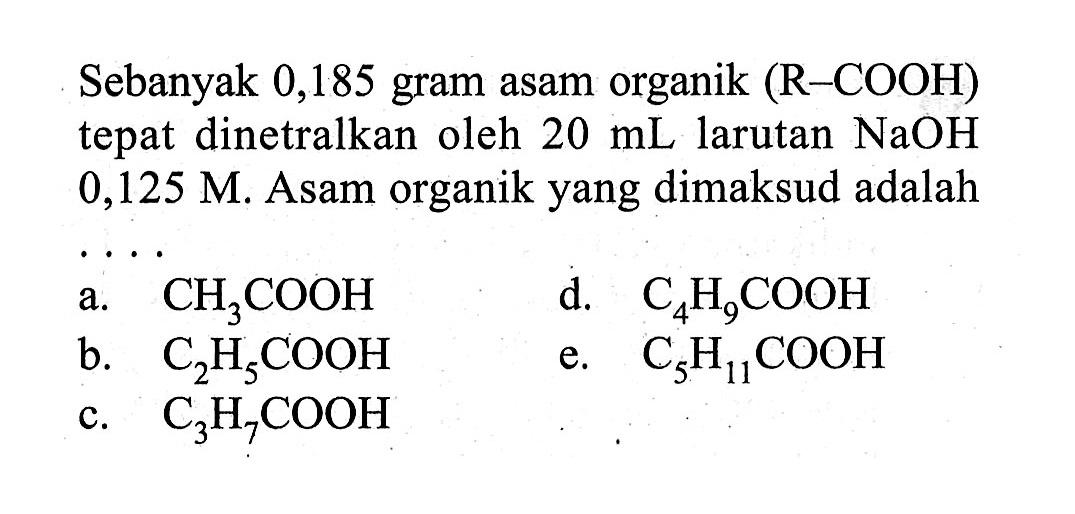 Sebanyak 0,185 gram asam organik (R-COOH) tepat dinetralkan oleh 20 mL larutan NaOH  0,125 M. Asam organik yang dimaksud adalah ....