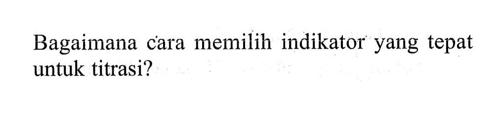 Bagaimana cara memilih indikator yang tepat untuk titrasi? 