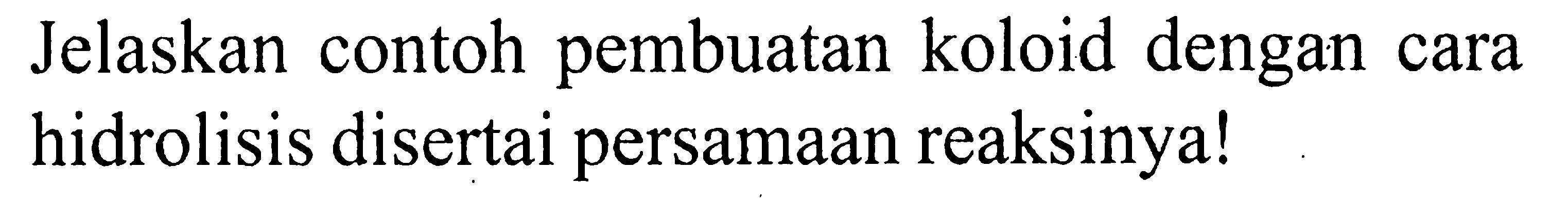 Jelaskan contoh pembuatan koloid dengan cara hidrolisis disertai persamaan reaksinya! 