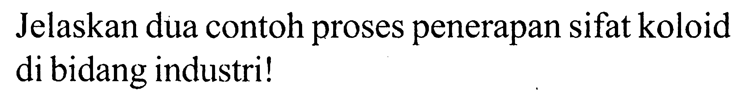 Jelaskan dua contoh proses penerapan sifat koloid di bidang industri! 