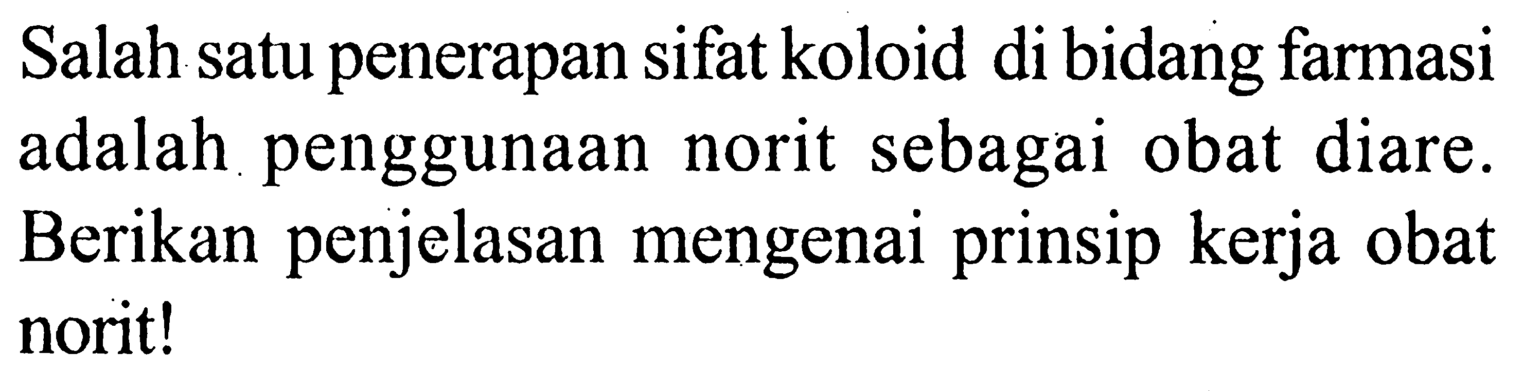 Salah satu penerapan sifat koloid di bidang farmasi adalah penggunaan norit sebagai obat diare. Berikan penjelasan mengenai prinsip kerja obat norit!