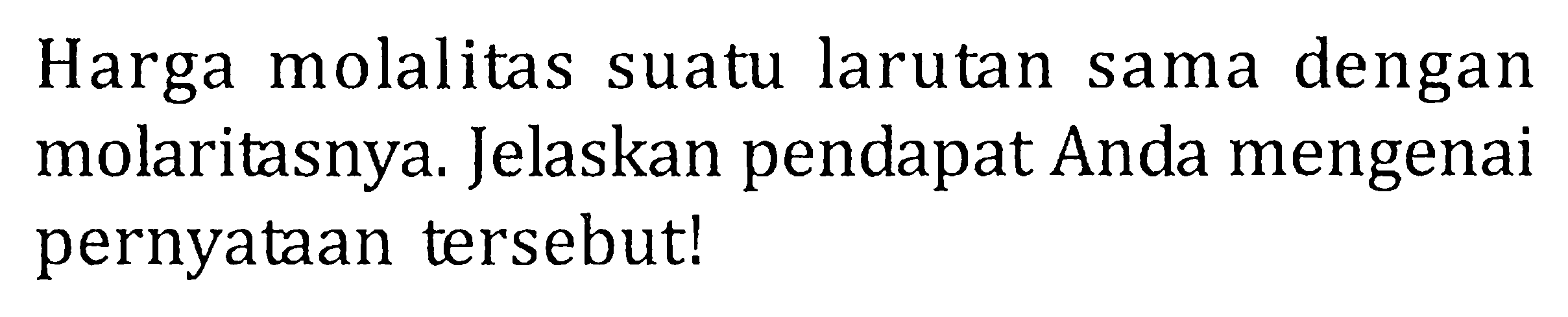 Harga molalitas suatu larutan sama dengan molaritasnya. Jelaskan pendapat Anda mengenai pernyataan tersebut!