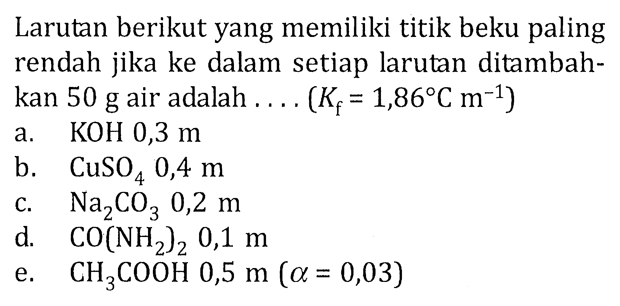 Larutan berikut yang memiliki titik beku paling rendah jika ke dalam setiap larutan ditambah- kan 50 g air adalah . . . . (K = 1,86 C m^(-1))