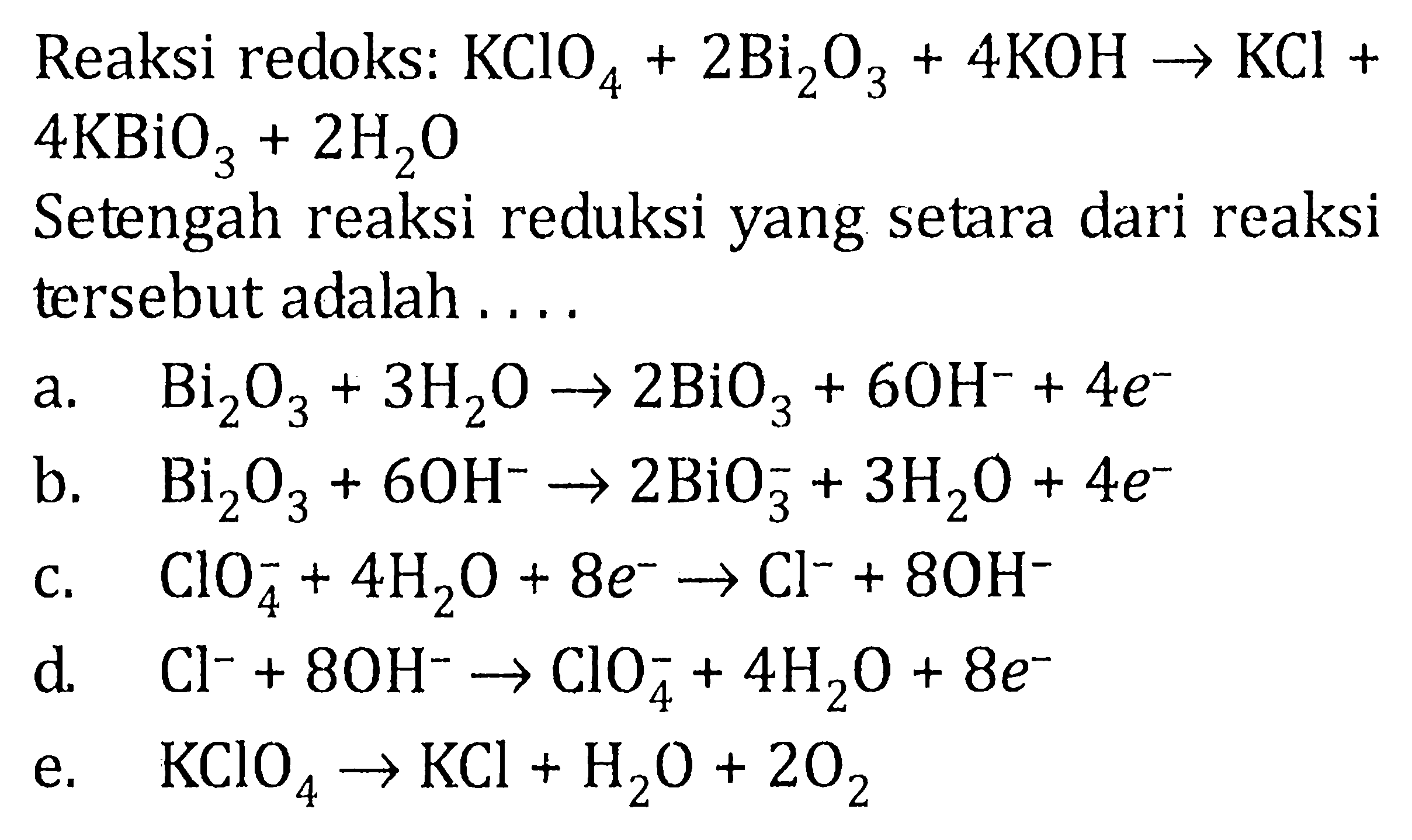 Reaksi redoks: KClO4+2 Bi2O3+4 KOH -> KCl+4 KBiO3+2 H2O Setengah reaksi reduksi yang setara dari reaksi tersebut adalah ....