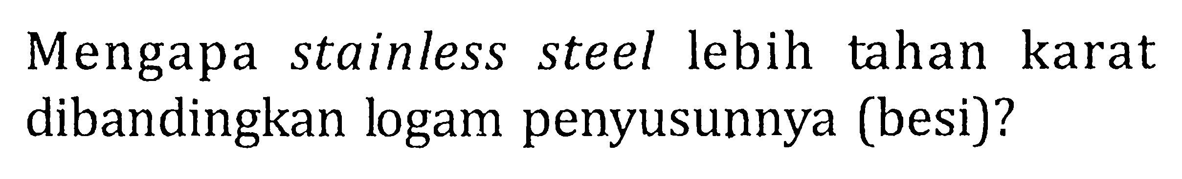 Mengapa stainless steel lebih tahan karat dibandingkan logam penyusunnya (besi)?