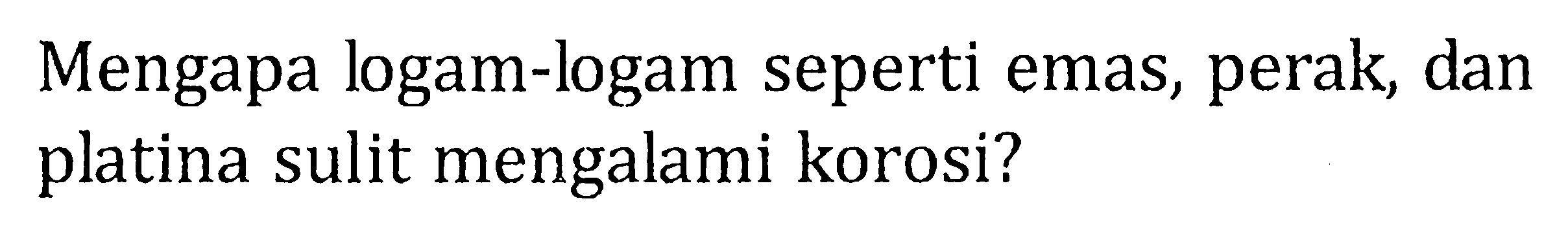 Mengapa logam-logam seperti emas, perak, dan platina sulit mengalami korosi?