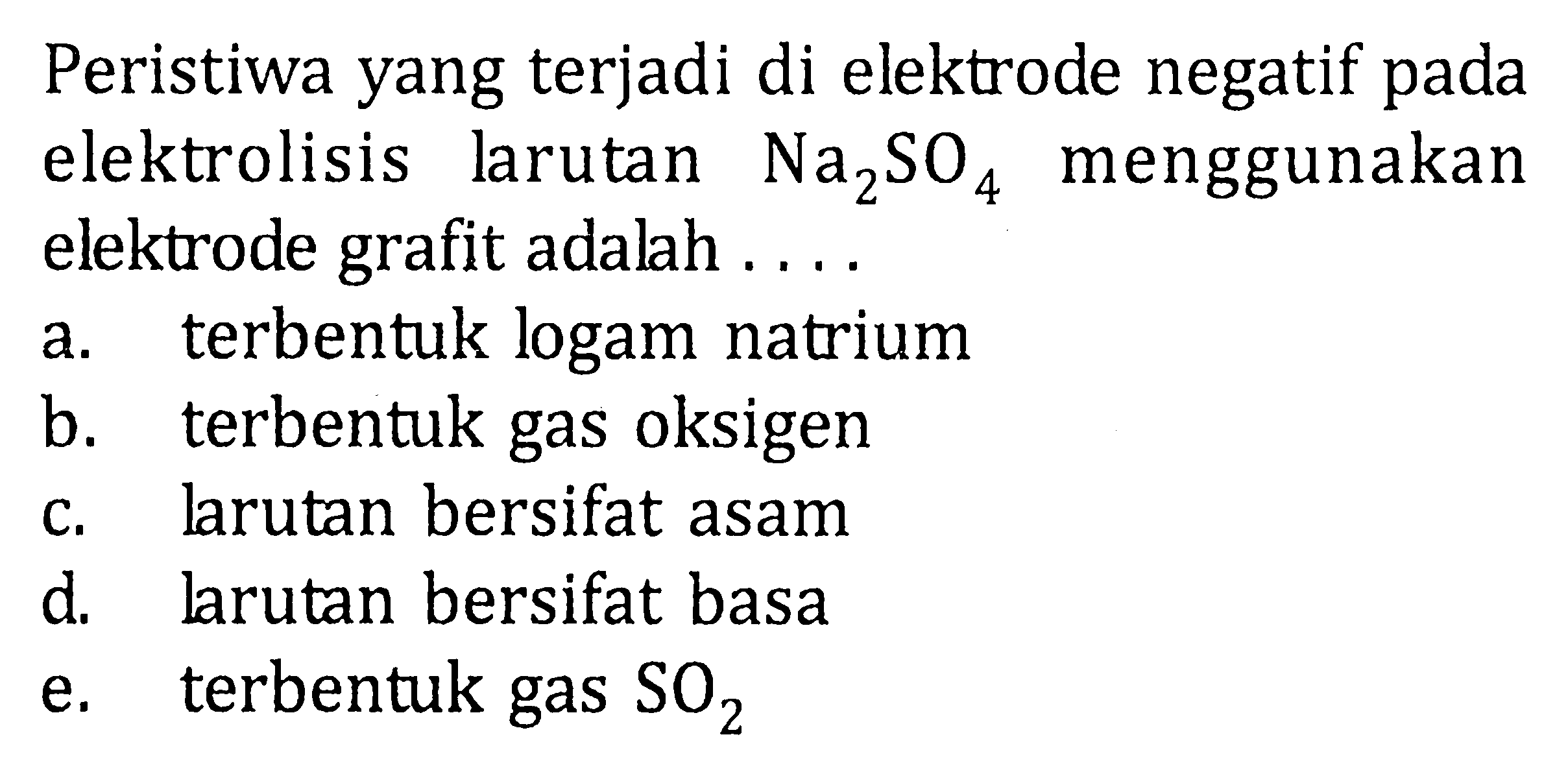 Peristiwa yang terjadi di elektrode negatif pada elektrolisis larutan Na2SO4 menggunakan elektrode grafit adalah ....