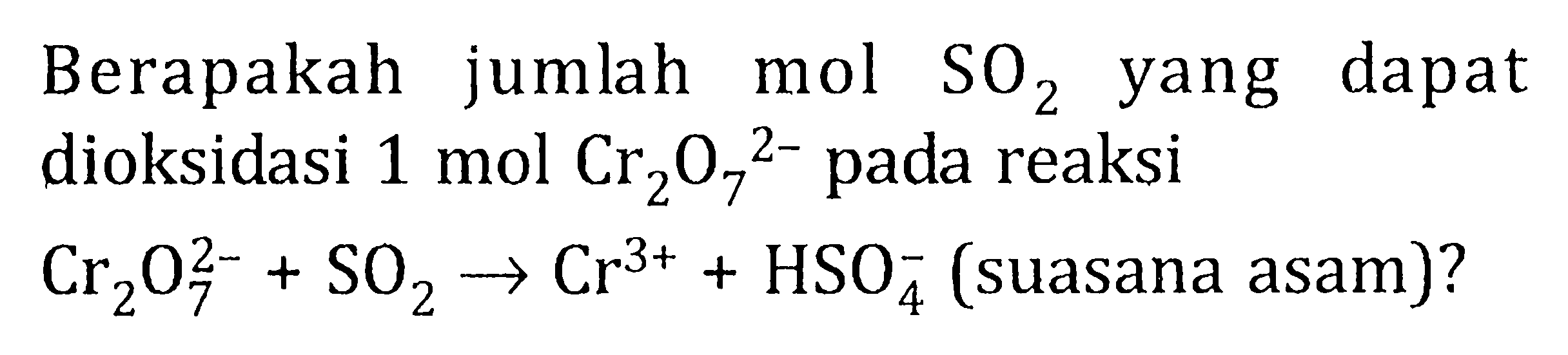 Berapakah jumlah mol SO2  yang dapat dioksidasi 1 mol Cr2O7^(2-) pada reaksi Cr2O7^(2-) + SO2 -> Cr^(3+)+ HSO4^-(suasana asam)?