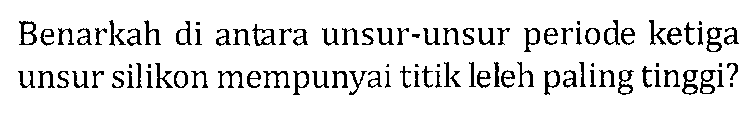 Benarkah di antara unsur-unsur periode ketiga unsur silikon mempunyai titik leleh paling tinggi?