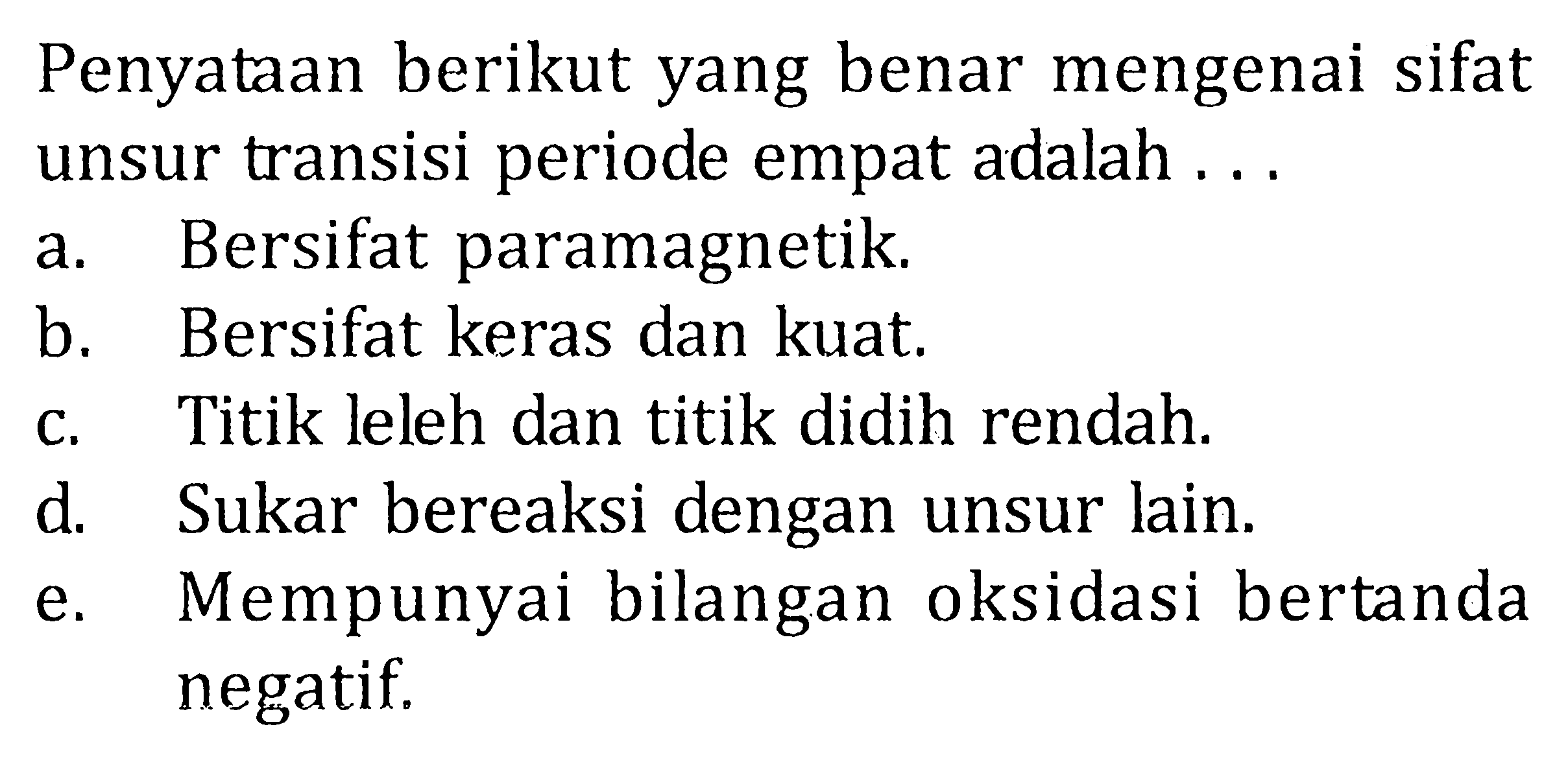 Penyataan berikut yang benar mengenai sifat unsur transisi periode empat adalah ...