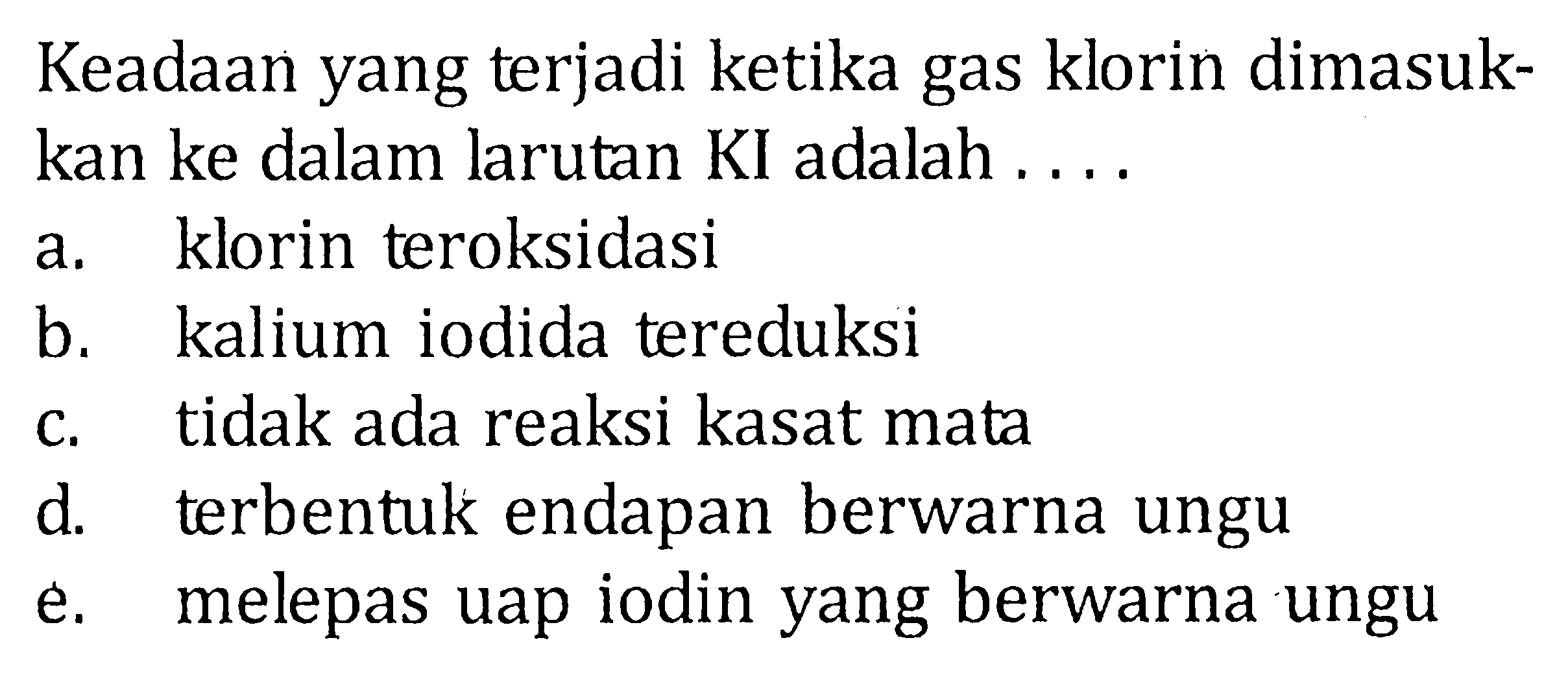 Keadaan yang terjadi ketika gas klorin dimasuk-kan ke dalam larutan KI adalah ....