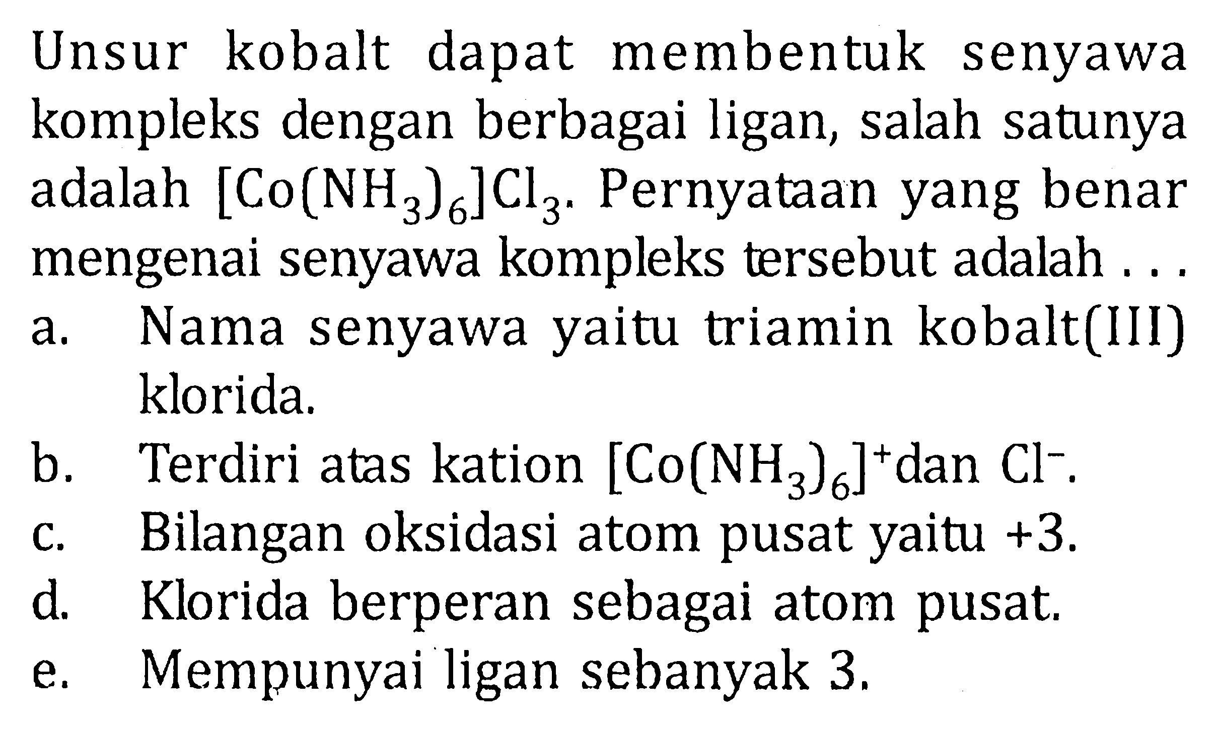 Unsur kobalt dapat menbentuk senyawa kompleks dengan berbagai ligan, salah satunya adalah [Co(NH3)6]Cl3. Pernyataan yang benar mengenai senyawa kompleks tersebut adalah ...