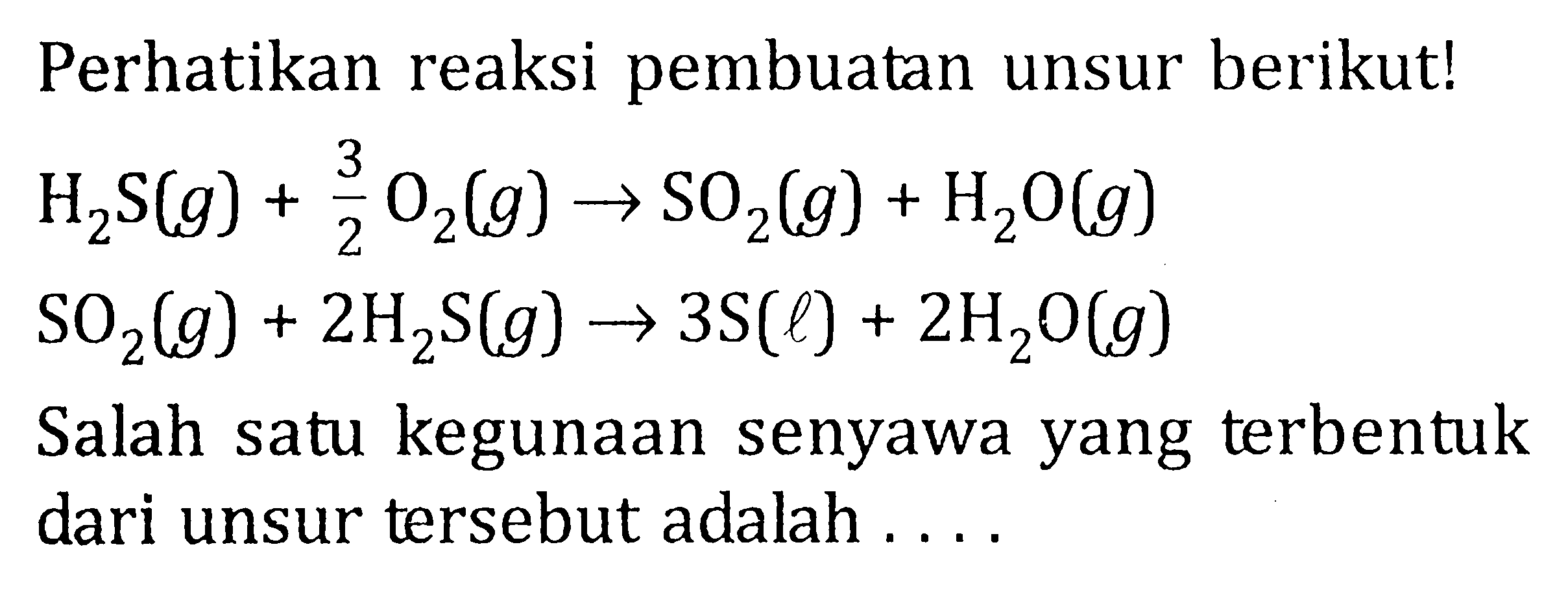 Perhatikan reaksi pembuatan unsur berikut! H2S (g) + 3/2 O2 (g) -> SO2 (g) + H2O (g) SO2 (g) + 2H2S (g) -> 3S (l) + 2H2O (g) Salah satu kegunaan senyawa yang terbentuk dari unsur tersebut adalah ...