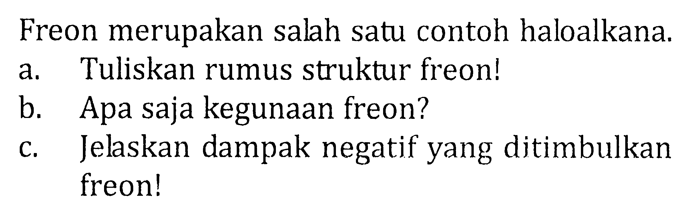 Freon merupakan salah satu contoh haloalkana. a. Tuliskan rumus struktur freon! b. Apa saja kegunaan freon? c. Jelaskan dampak negatif yang ditimbulkan freon!