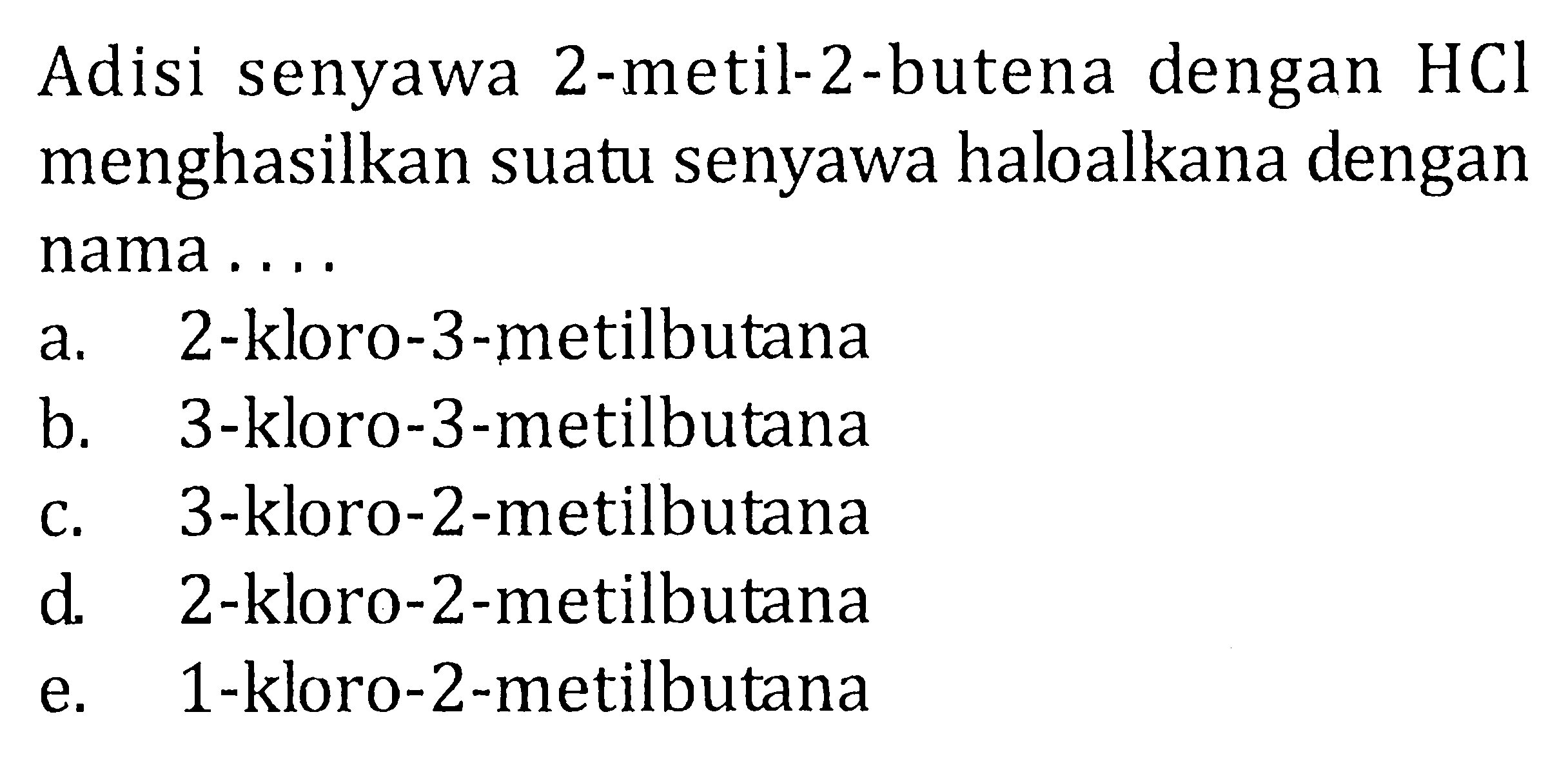 Adisi senyawa 2-metil-2-butena dengan HCL menghasilkan suatu senyawa haloalkana dengan nama