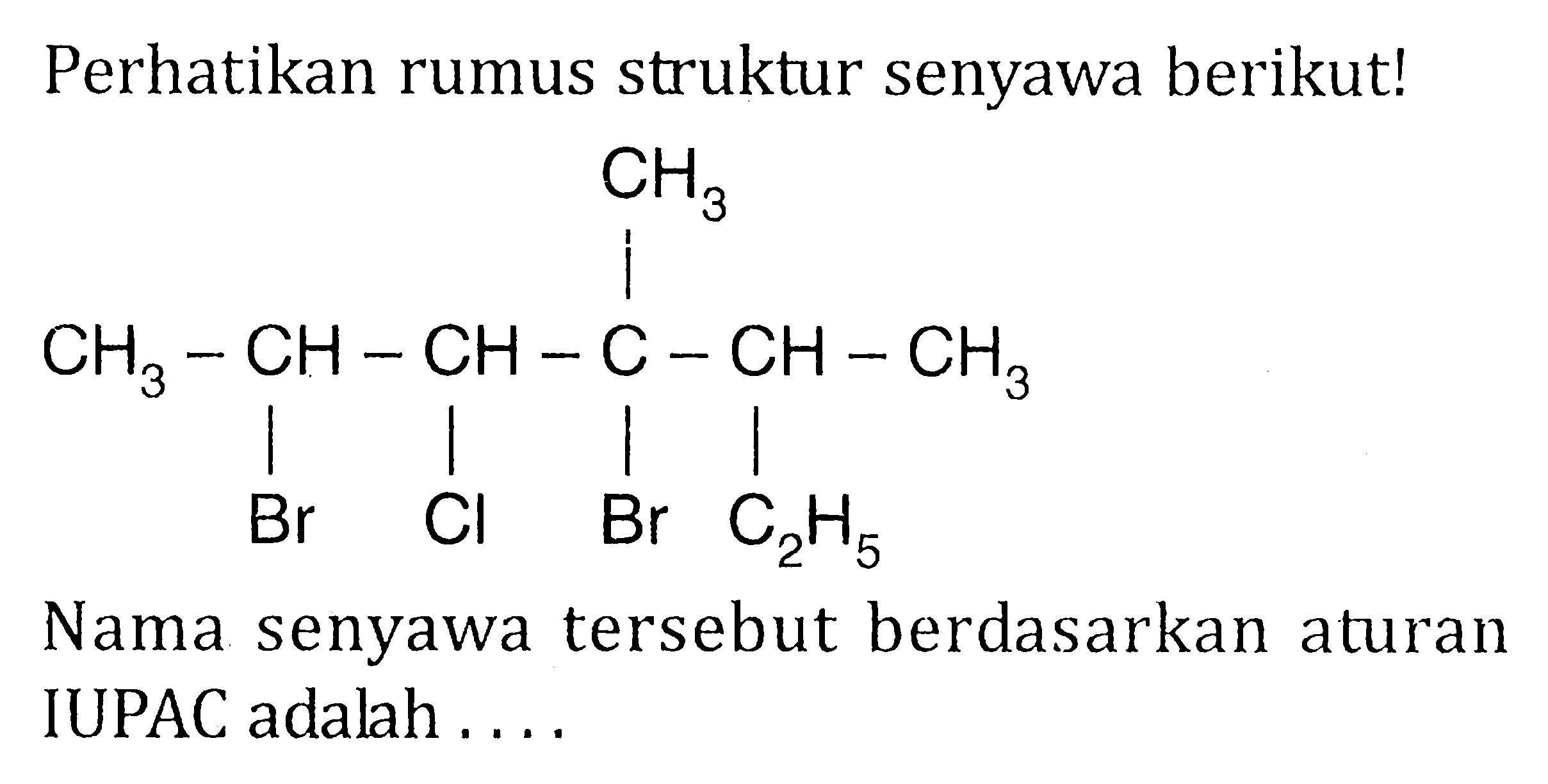 Perhatikan rumus struktur senyawa berikut! CH3-CH-CH-C-CH-CH3 CH3 Br Cl Br C2H5 Nama senyawa tersebut berdasarkan aturan IUPAC adalah ...