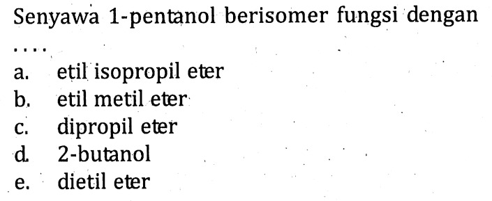 Senyawa 1-pentanol berisomer fungsi dengan . . . .