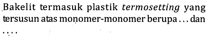 Bakelit termasuk plastik termosetting yang tersusun atas monomer-monomer berupa ... dan