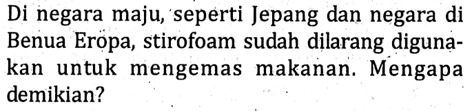 Di negara maju, seperti Jepang dan negara di Benua Eropa, stirofoam sudah dilarang digunạkan untuk mengemas makanan. Mengapa demikian?