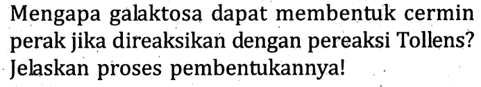 Mengapa galaktosa dapat membentuk cermin perak jika direaksikan dengan pereaksi Tollens? Jelaskan proses pembentukannya!