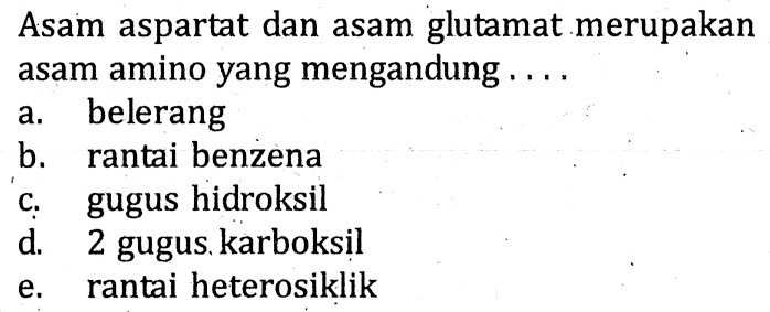 Asam aspartat dan asam glutamat merupakan asam amino yang mengandung  ... . 
