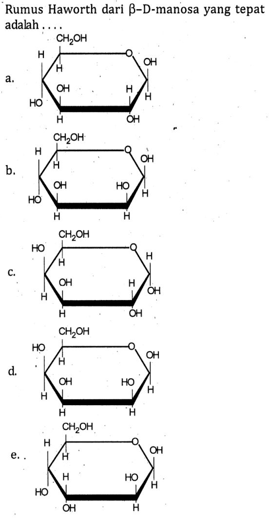 Rumus Haworth dari  b -D-manosa yang tepat adalah ....
a. HO H H OH H CH2OH OH OH H H O 
b.  HO H H OH H CH2OH OH OH H H O  
c.  HO H H OH H CH2OH OH OH H H O 
d.  HO H H OH H CH2OH OH OH H H O 
e.  HO H H OH H CH2OH OH OH H H O 